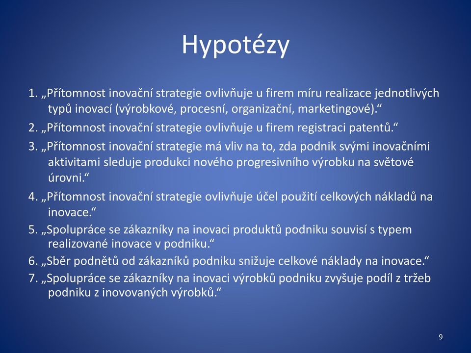 Přítomnost inovační strategie má vliv na to, zda podnik svými inovačními aktivitami sleduje produkci nového progresivního výrobku na světové úrovni. 4.