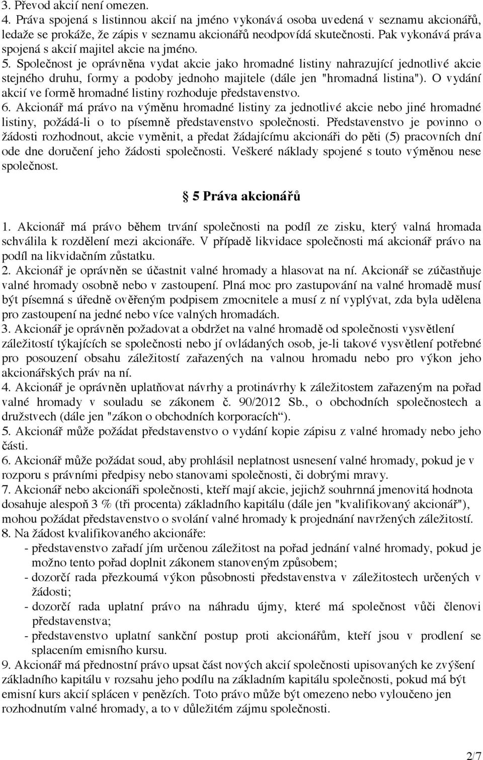 Společnost je oprávněna vydat akcie jako hromadné listiny nahrazující jednotlivé akcie stejného druhu, formy a podoby jednoho majitele (dále jen "hromadná listina").