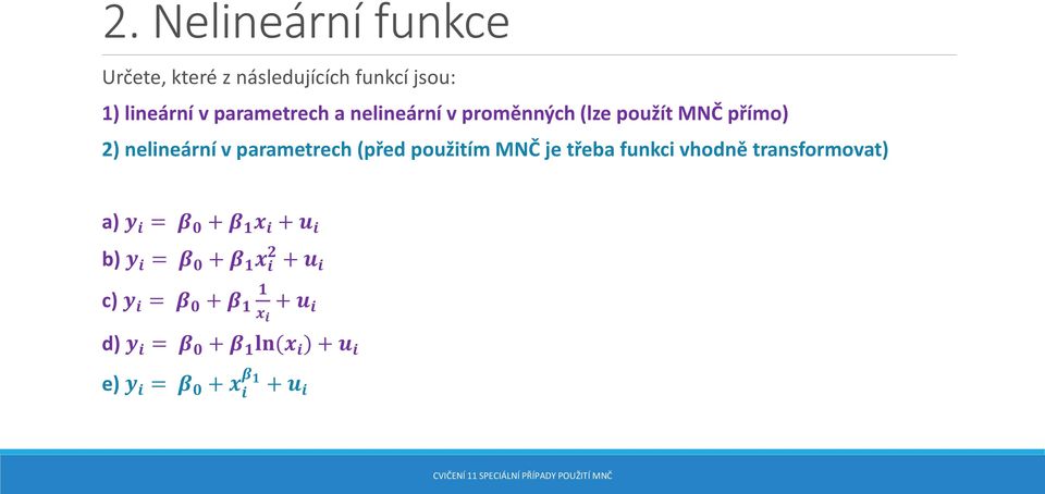 je třeba funkci vhodně transformovat) a) y i = β 0 + β 1 x i + u i b) y i = β 0 + β 1 x i 2 +