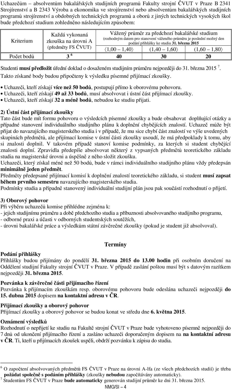 (předměty FS ČVUT) Vážený průměr za předchozí bakalářské studium (rozhodným datem pro stanovení váženého průměru je poslední možný den podání přihlášky ke studiu 31.