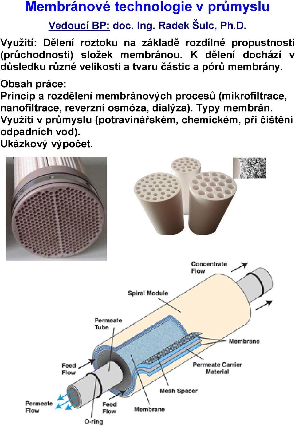 K dělení dochází v důsledku různé velikosti a tvaru částic a pórů membrány.