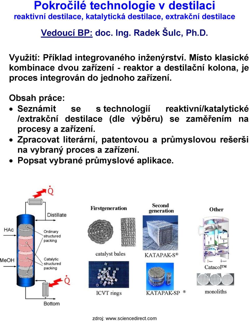Místo klasické kombinace dvou zařízení - reaktor a destilační kolona, je proces integrován do jednoho zařízení.