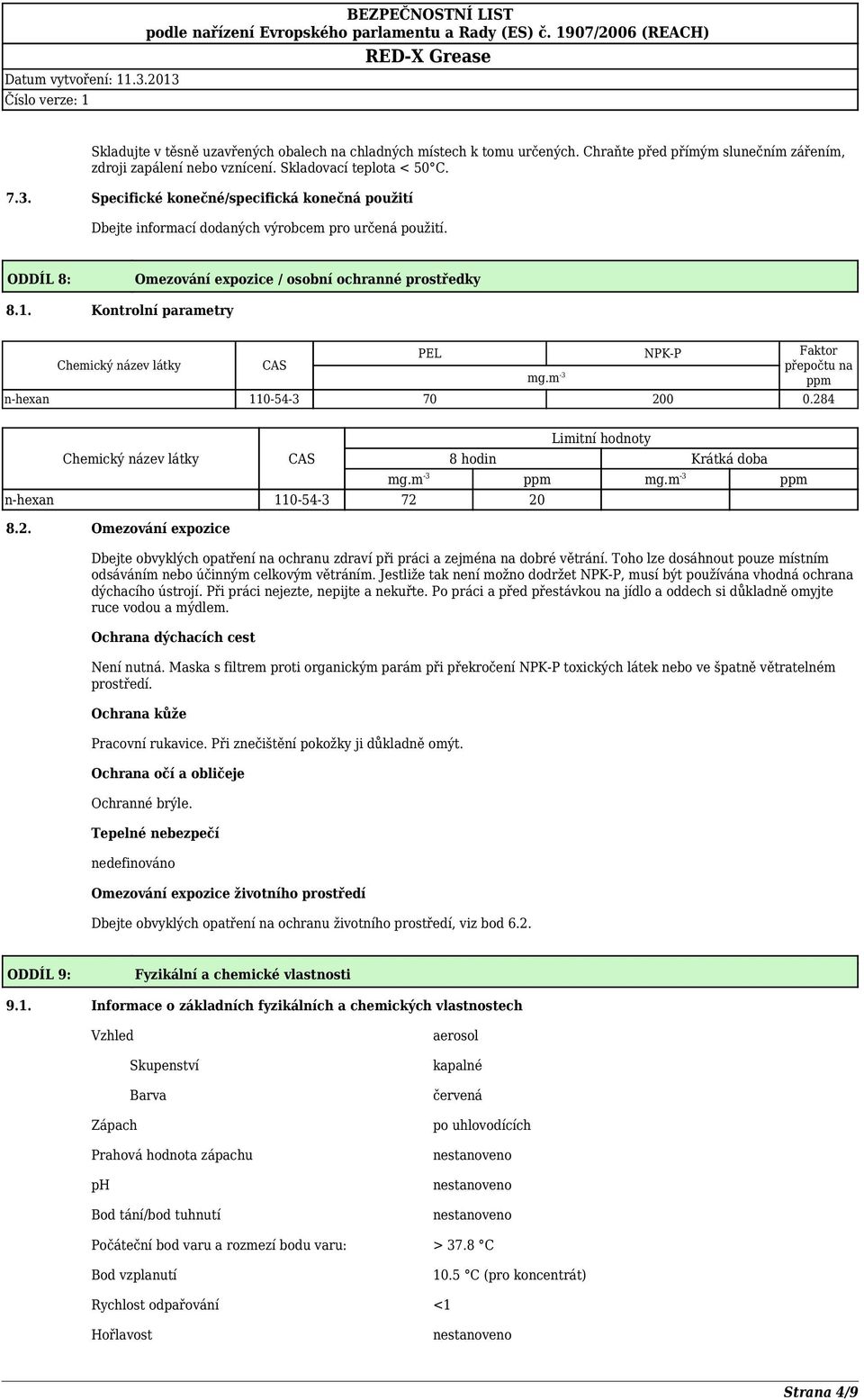 Kontrolní parametry Chemický název látky CAS PEL NPK-P Faktor přepočtu na mg.m -3 ppm n-hexan 110-54-3 70 200 0.284 Chemický název látky n-hexan 110-54-3 72 20 8.2. Omezování expozice CAS Limitní hodnoty 8 hodin Krátká doba mg.