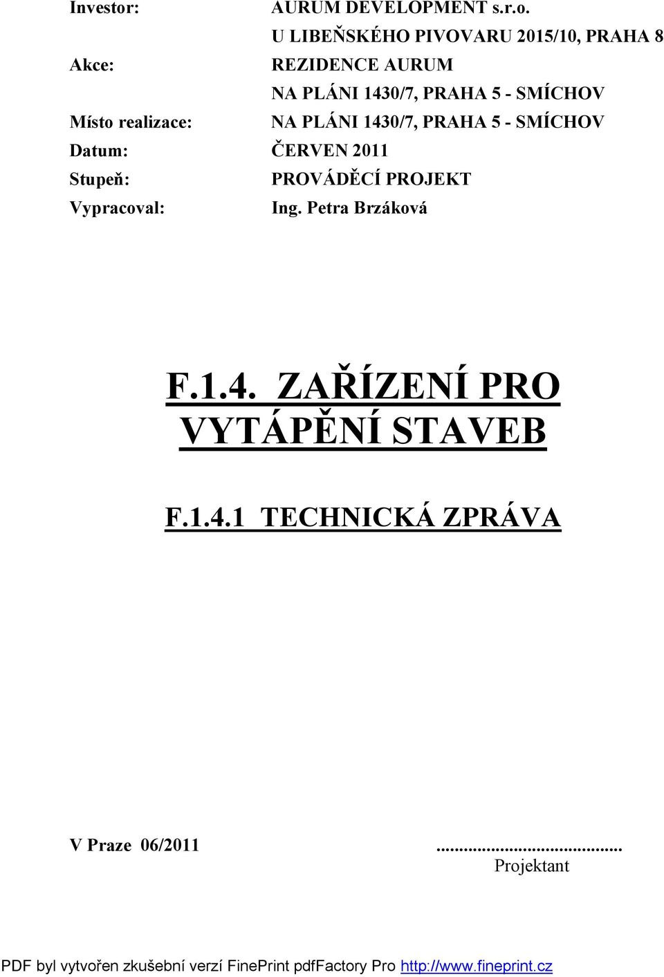 U LIBEŇSKÉHO PIVOVARU 2015/10, PRAHA 8 Akce: REZIDENCE AURUM NA PLÁNI 1430/7, PRAHA 5 -