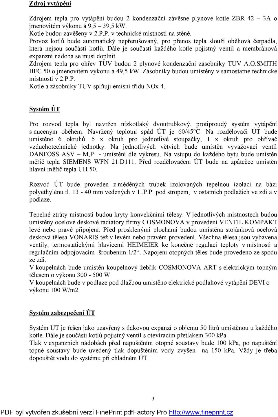 Dále je součástí každého kotle pojistný ventil a membránová expanzní nádoba se musí doplnit. Zdrojem tepla pro ohřev TUV budou 2 plynové kondenzační zásobníky TUV A.O.