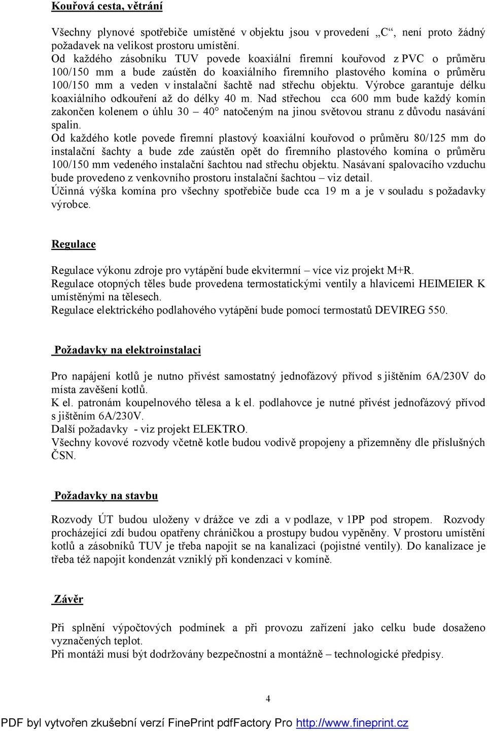 střechu objektu. Výrobce garantuje délku koaxiálního odkouření až do délky 40 m.