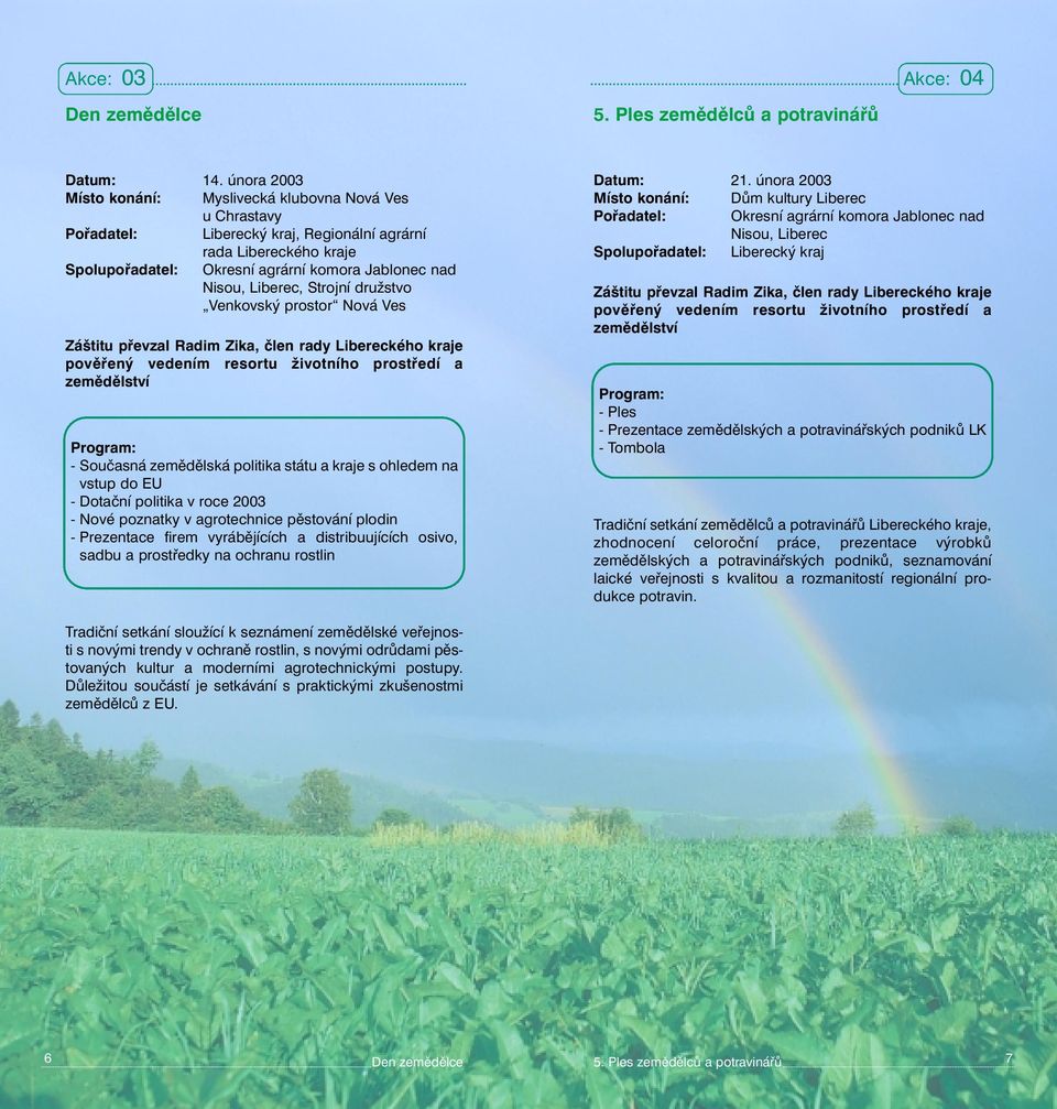 politika státu a kraje s ohledem na vstup do EU - Dotační politika v roce 2003 - Nové poznatky v agrotechnice pěstování plodin - Prezentace firem vyrábějících a distribuujících osivo, sadbu a