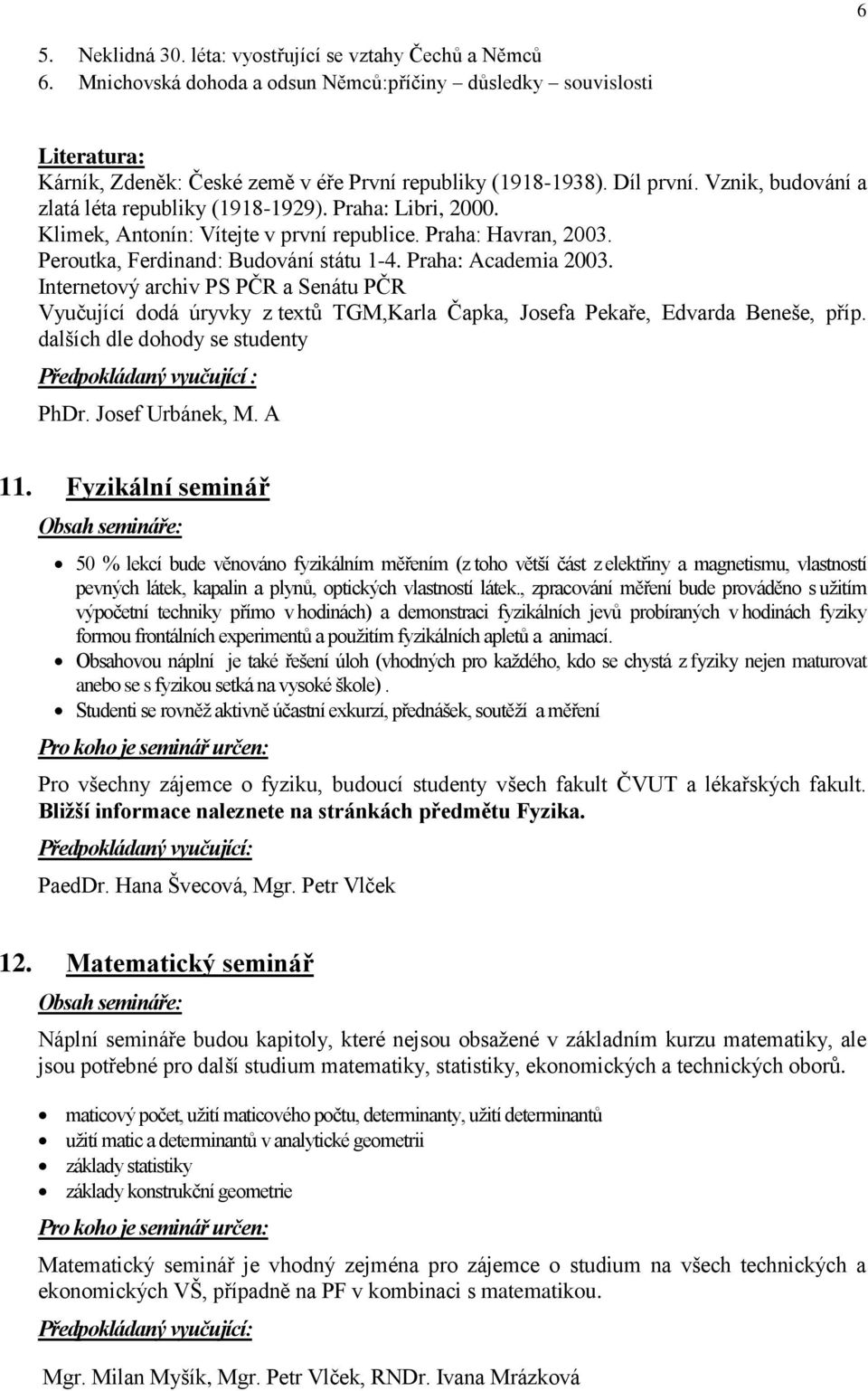 Praha: Academia 2003. Internetový archiv PS PČR a Senátu PČR Vyučující dodá úryvky z textů TGM,Karla Čapka, Josefa Pekaře, Edvarda Beneše, příp.