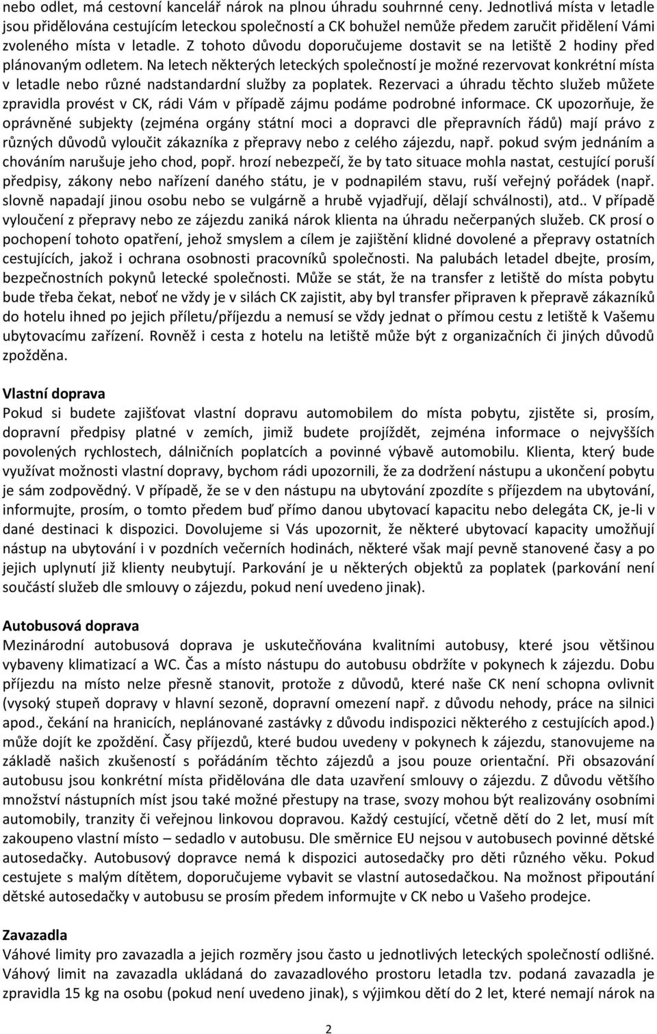 Z tohoto důvodu doporučujeme dostavit se na letiště 2 hodiny před plánovaným odletem.