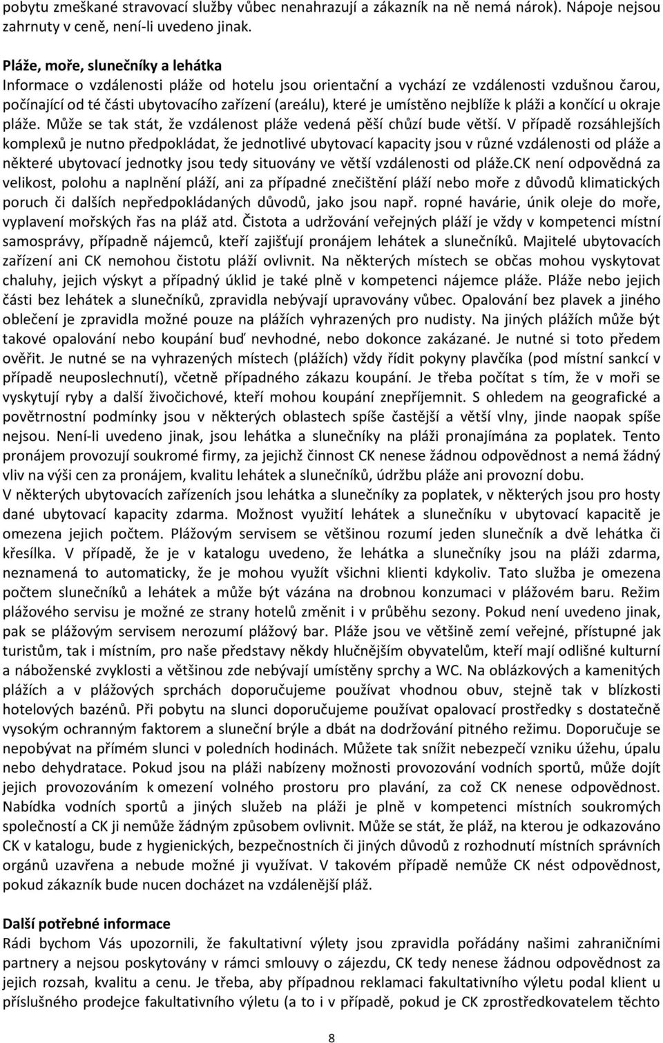 umístěno nejblíže k pláži a končící u okraje pláže. Může se tak stát, že vzdálenost pláže vedená pěší chůzí bude větší.