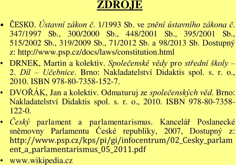 , 2010. ISBN 978-80-7358-152-7. DVOŘÁK, Jan a kolektiv. Odmaturuj ze společenských věd. Brno: Nakladatelství Didaktis spol. s. r. o., 2010. ISBN 978-80-7358-122-0.