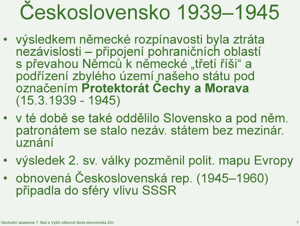 (15.3.1939-1945) v té době se také oddělilo Slovensko a pod něm. patronátem se stalo nezáv. státem bez mezinár.