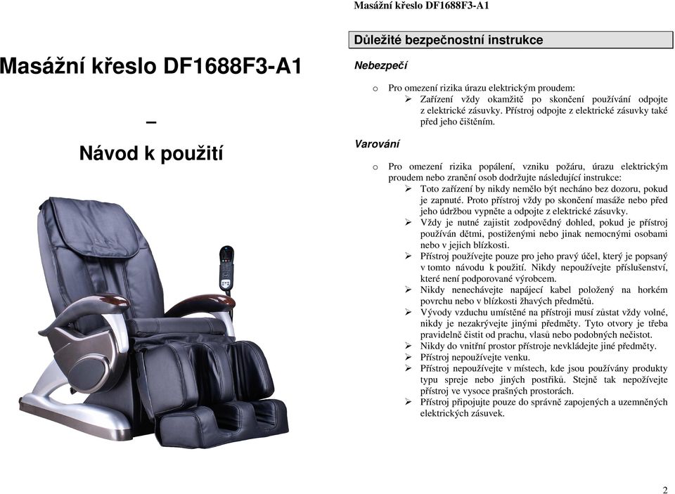 Pr mezení rizika ppálení, vzniku pžáru, úrazu elektrickým prudem neb zranění sb ddržujte následující instrukce: Tt zařízení by nikdy neměl být nechán bez dzru, pkud je zapnuté.