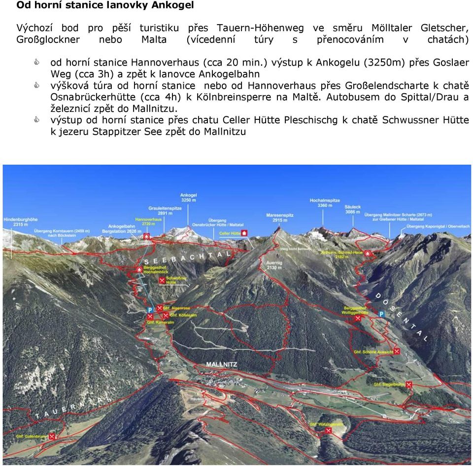 ) výstup k Ankogelu (3250m) přes Goslaer Weg (cca 3h) a zpět k lanovce Ankogelbahn výšková túra od horní stanice nebo od Hannoverhaus přes Großelendscharte