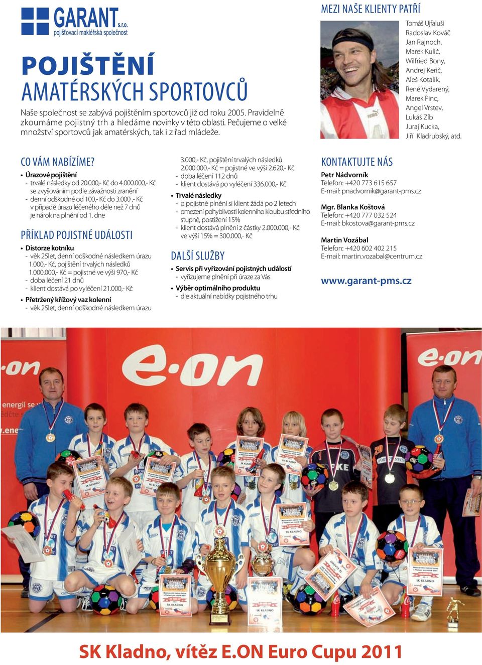MEZI NAŠE KLIENTY PATŘÍ Tomáš Ujfaluši Radoslav Kováč Jan Rajnoch, Marek Kulič, Wilfried Bony, Andrej Kerič, Aleš Kotalík, René Vydarený, Marek Pinc, Angel Vrstev, Lukáš Zíb Juraj Kucka, Jiří