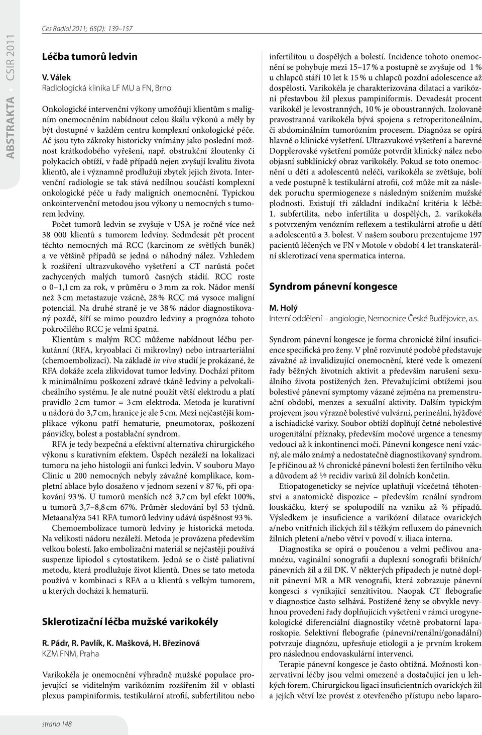 onkologické péče. Ač jsou tyto zákroky historicky vnímány jako poslední možnost krátkodobého vyřešení, např.