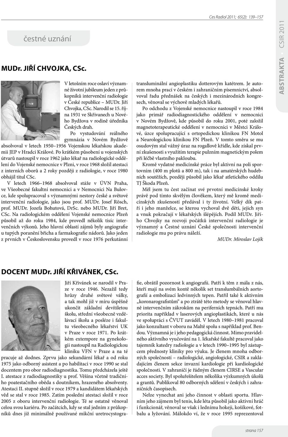 Po krátkém působení u vojenských útvarů nastoupil v roce 962 jako lékař na radiologické oddělení do Vojenské nemocnice v Plzni, v roce 968 složil atestaci z interních oborů a 2 roky později z