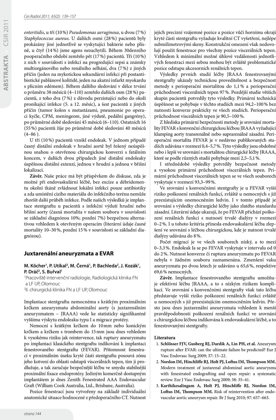 Tři (0 %) z nich v souvislosti s infekcí na progredující sepsi a známky multiorgánového nebo renálního selhání, dva (7 %) z jiných příčin (jeden na mykotickou sekundární infekci při postantibiotické