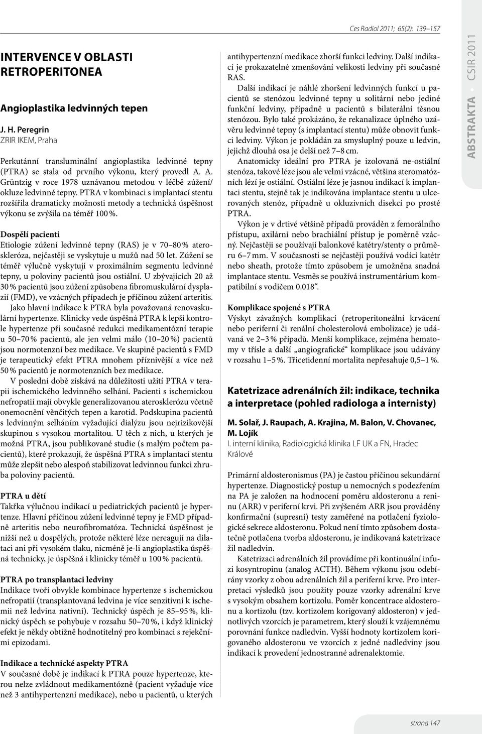 A. Grüntzig v roce 978 uznávanou metodou v léčbě zúžení/ okluze ledvinné tepny.