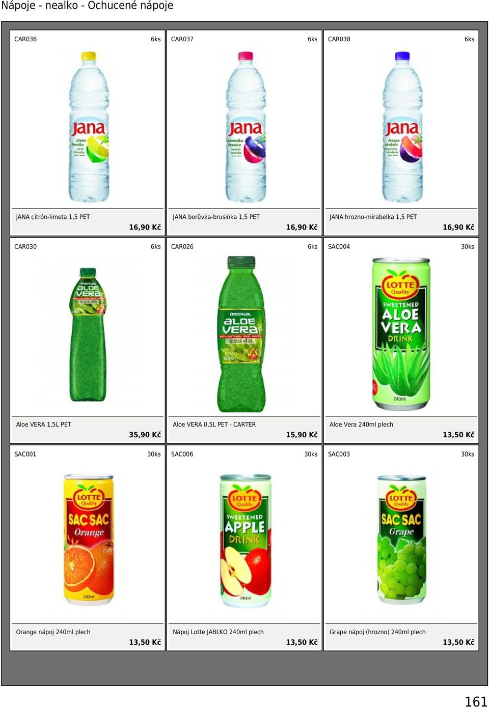 1,5L PET 35,90 Kč Aloe VERA 0,5L PET - CARTER 15,90 Kč Aloe Vera 240ml plech 13,50 Kč SAC001 SAC006 SAC003