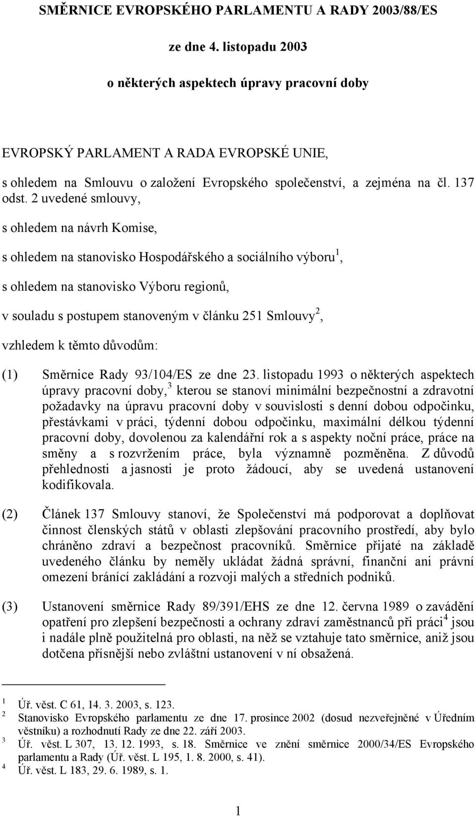 2 uvedené smlouvy, s ohledem na návrh Komise, s ohledem na stanovisko Hospodářského a sociálního výboru 1, s ohledem na stanovisko Výboru regionů, v souladu s postupem stanoveným v článku 251 Smlouvy