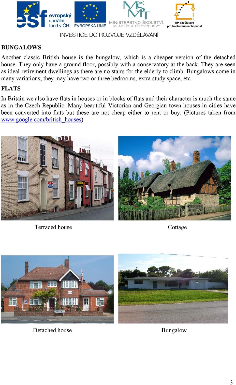 Bungalows come in many variations; they may have two or three bedrooms, extra study space, etc.