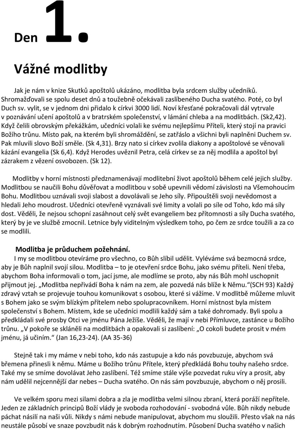 (Sk2,42). Když čelili obrovským překážkám, učedníci volali ke svému nejlepšímu Příteli, který stojí na pravici Božího trůnu.