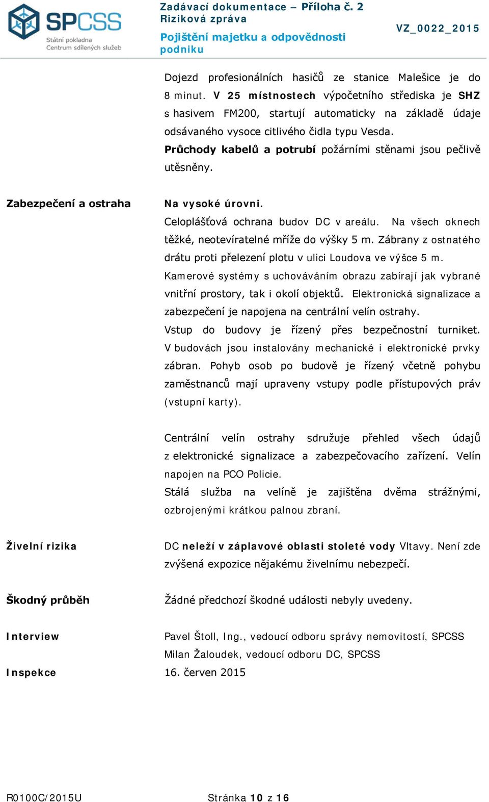 Průchody kabelů a potrubí požárními stěnami jsou pečlivě utěsněny. Zabezpečení a ostraha Na vysoké úrovni. Celoplášťová ochrana budov DC v areálu.