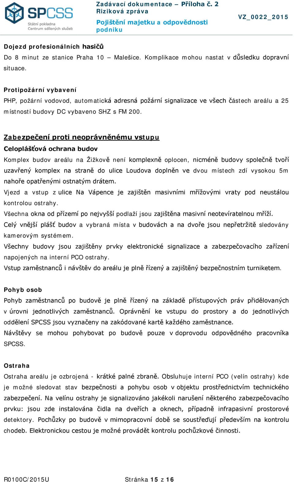 Zabezpečení proti neoprávněnému vstupu Celoplášťová ochrana budov Komplex budov areálu na Žižkově není komplexně oplocen, nicméně budovy společně tvoří uzavřený komplex na straně do ulice Loudova