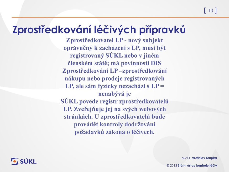 prodeje registrovaných LP, ale sám fyzicky nezachází s LP = nenabývá je SÚKL povede registr zprostředkovatelů LP.