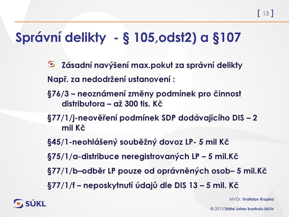 Kč 77/1/j-neověření podmínek SDP dodávajícího DIS 2 mil Kč 45/1-neohlášený souběžný dovoz LP- 5 mil Kč