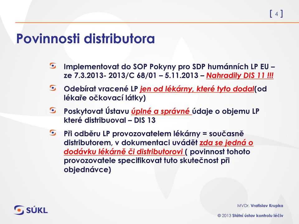 Poskytovat Ústavu úplné a správné údaje o objemu LP které distribuoval DIS 13!