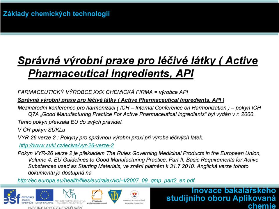 2000. Tento pokyn převzala EU do svých pravidel. V ČR pokyn SÚKLu VYR-26 verze 2 : Pokyny pro správnou výrobní praxi při výrobě léčivých látek. http://www.sukl.