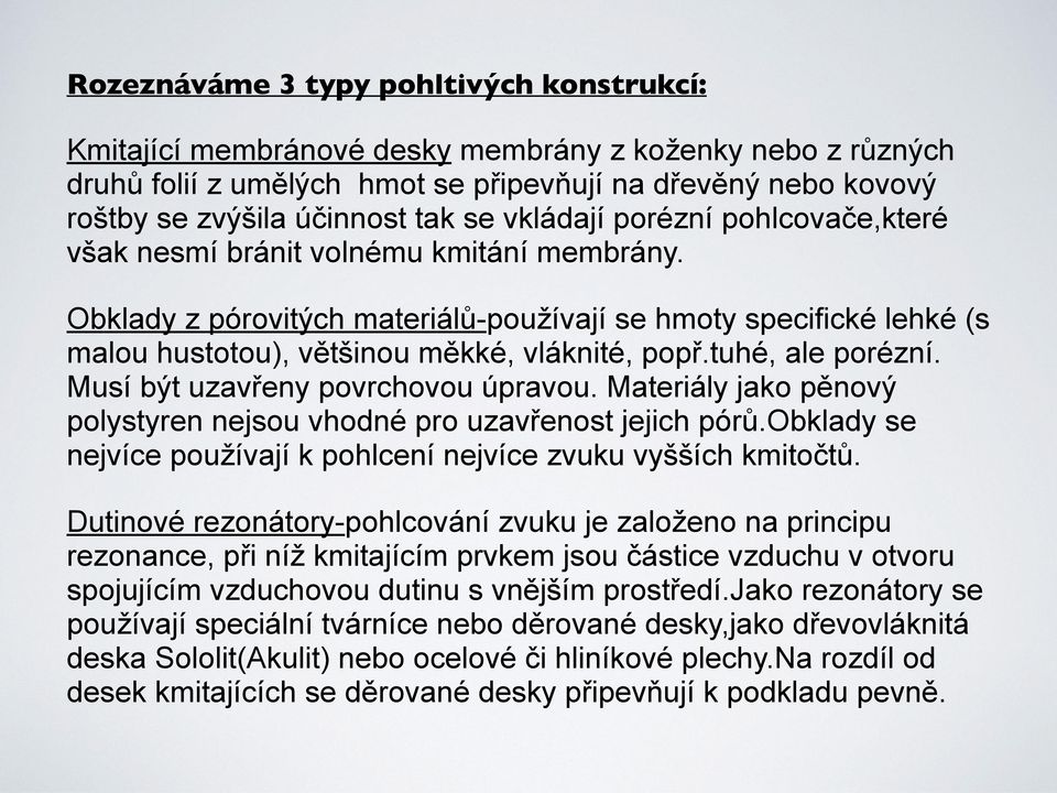 tuhé, ale porézní. Musí být uzavřeny povrchovou úpravou. Materiály jako pěnový polystyren nejsou vhodné pro uzavřenost jejich pórů.