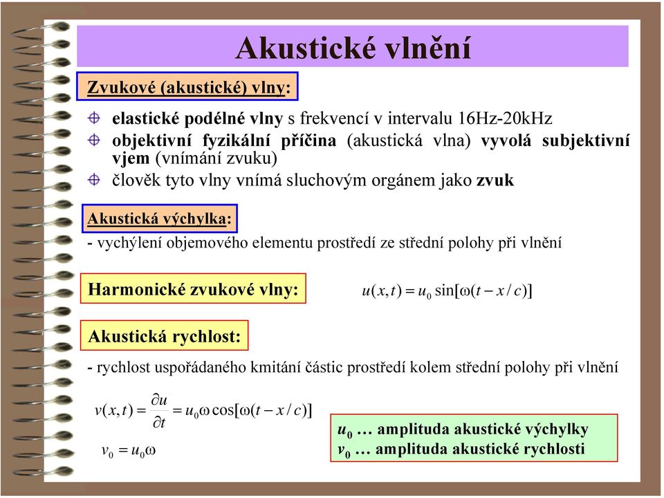 prostředí ze střední polohy při vlnění Harmonické zvukové vlny: u( x, t) u sin[ ω( t x / c)] Akustická rychlost: - rychlost uspořádaného kmitání