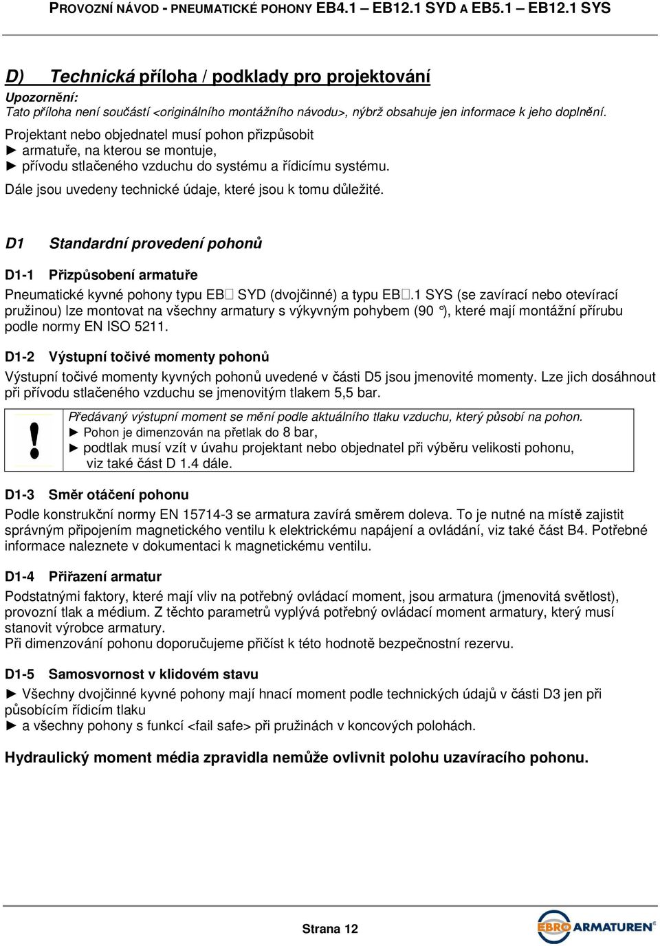 Dále jsou uvedeny technické údaje, které jsou k tomu důležité. D1 Standardní provedení pohonů D1-1 Přizpůsobení armatuře Pneumatické kyvné pohony typu EB SYD (dvojčinné) a typu EB.