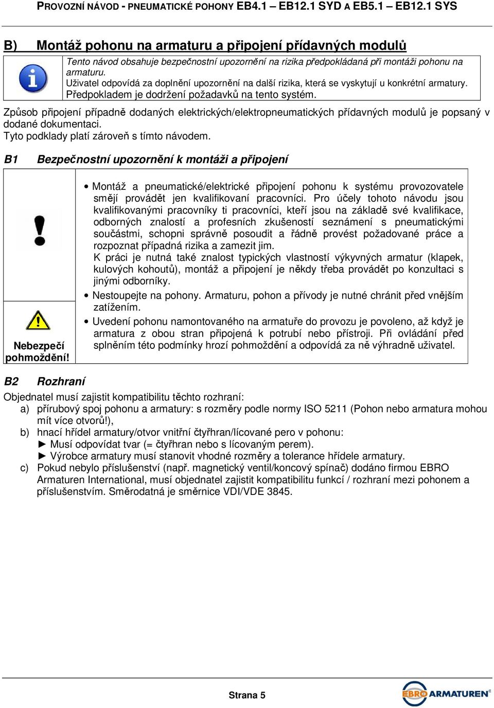 Způsob připojení případně dodaných elektrických/elektropneumatických přídavných modulů je popsaný v dodané dokumentaci. Tyto podklady platí zároveň s tímto návodem.