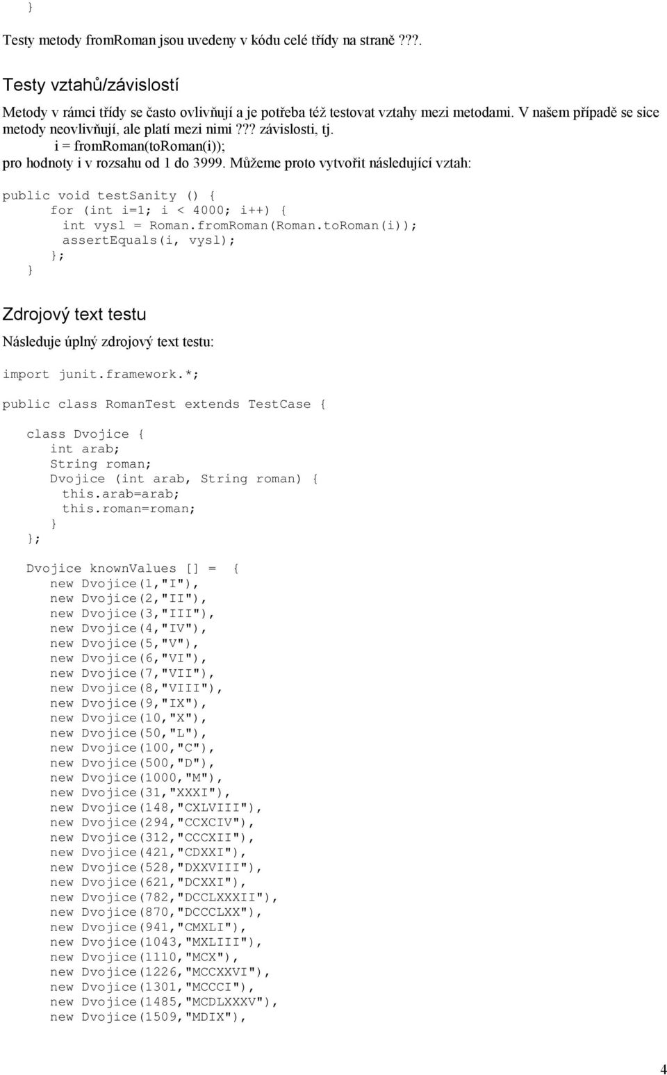 Můžeme proto vytvořit následující vztah: public void testsanity () { for (int i=1; i < 4000; i++) { int vysl = Roman.fromRoman(Roman.