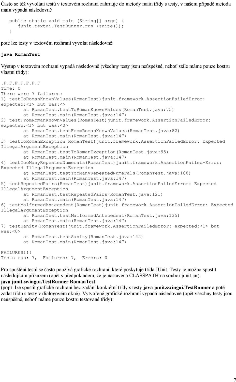 třídy):.f.f.f.f.f.f.f Time: 0 There were 7 failures: 1) testtoromanknownvalues(romantest)junit.framework.assertionfailederror: expected:<i> but was:<> at RomanTest.testToRomanKnownValues(RomanTest.