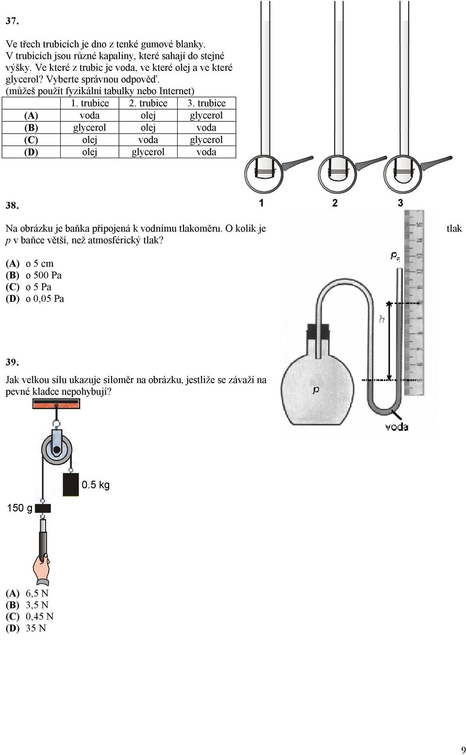 trubice (A) voda olej glycerol (B) glycerol olej voda (C) olej voda glycerol (D) olej glycerol voda 38. 1 2 3 Na obrázku je baňka připojená k vodnímu tlakoměru.