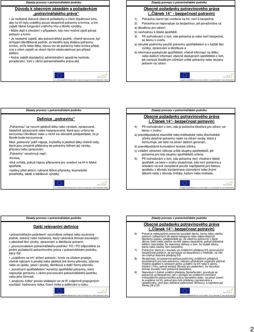 Je nezbytné zajistit, aby potravinářský podnik, včetně dovozce, byl schopen identifikovat podnik, ze kterého byly dodány potraviny, krmivo, zvíře nebo látka, kterou lze do potraviny nebo krmiva