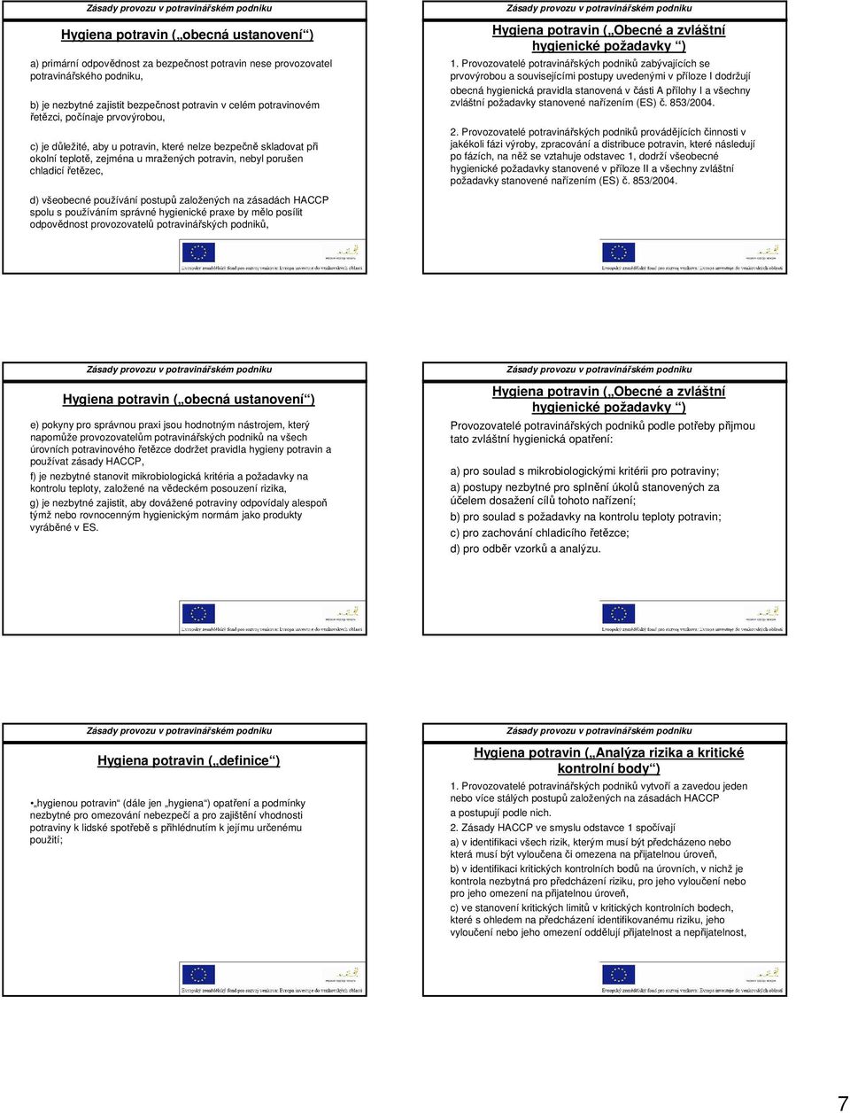 postupů založených na zásadách HACCP spolu s používáním správné hygienické praxe by mělo posílit odpovědnost provozovatelů potravinářských podniků, Hygiena potravin ( Obecné a zvláštní hygienické