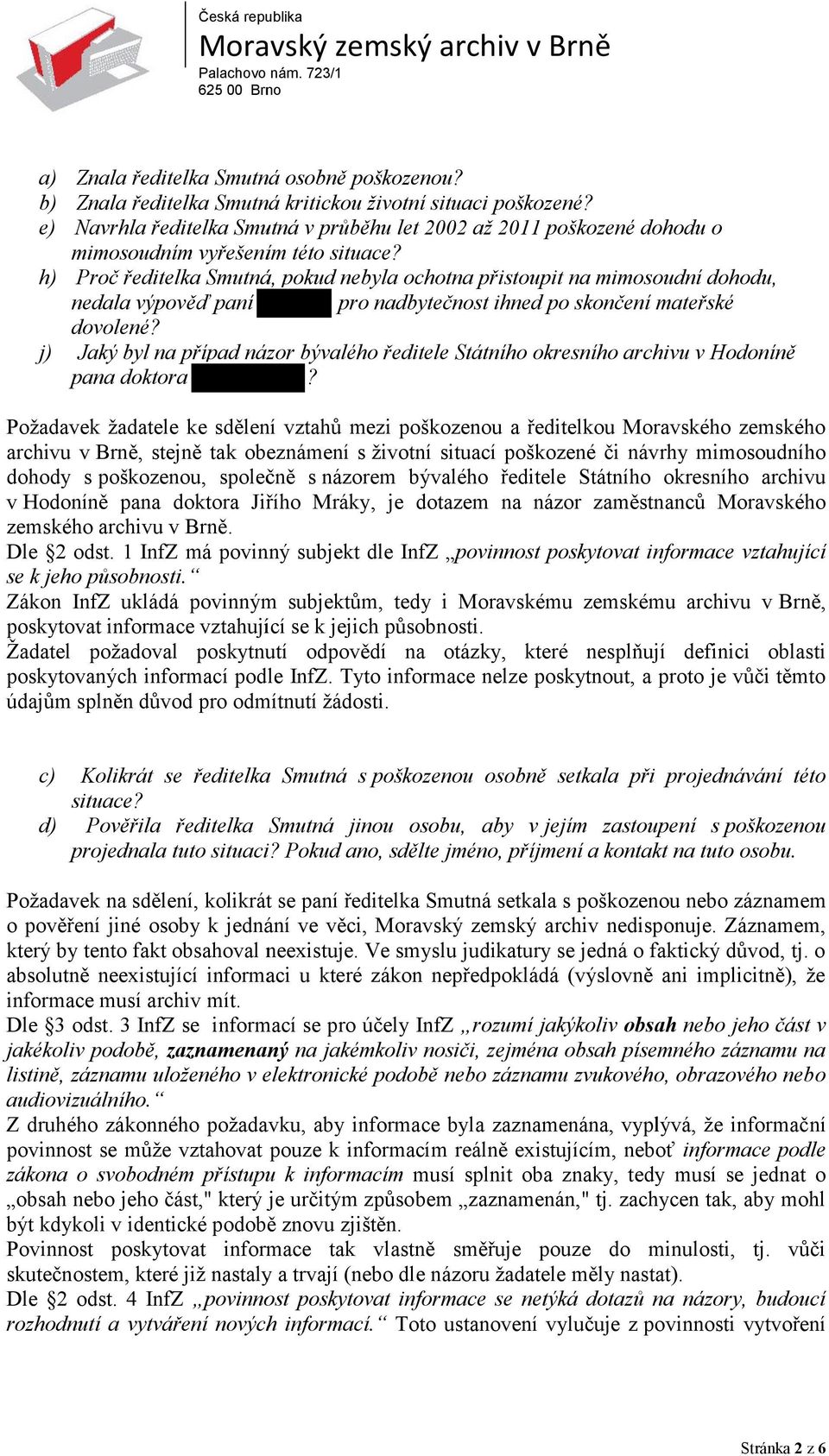 h) Proč ředitelka Smutná, pokud nebyla ochotna přistoupit na mimosoudní dohodu, nedala výpověď paní pro nadbytečnost ihned po skončení mateřské dovolené?