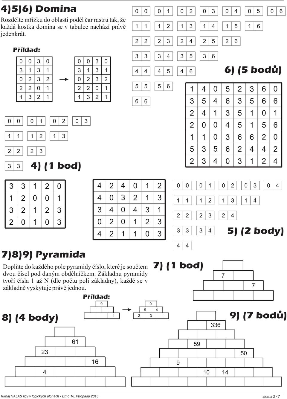 ) ( bod) ) ( bodu) ) ( body) )8)) Pyramida oplòte do ka dého pole pyramidy èíslo, které je souètem dvou èísel