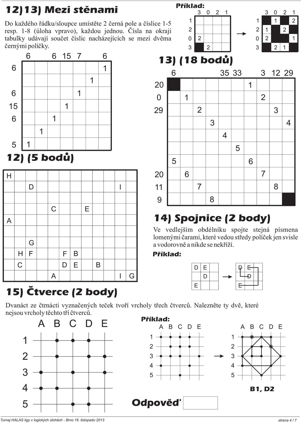 H H G F Š F ) tverce ( body) ) ( bodu) I I G Odpoved' Š ) Spojnice ( body) Ve vedlejším obdélníku spojte stejná písmena lomenými èarami, které vedou