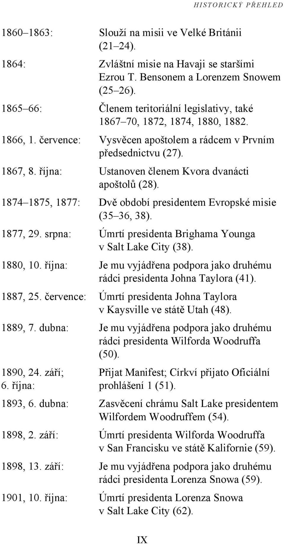 října: Ustanoven členem Kvora dvanácti apoštolů (28). 1874 1875, 1877: Dvě období presidentem Evropské misie (35 36, 38). 1877, 29. srpna: Úmrtí presidenta Brighama Younga v Salt Lake City (38).