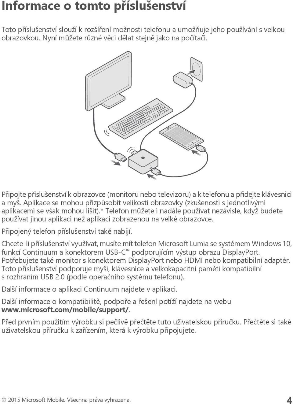 Aplikace se mohou přizpůsobit velikosti obrazovky (zkušenosti s jednotlivými aplikacemi se však mohou lišit).