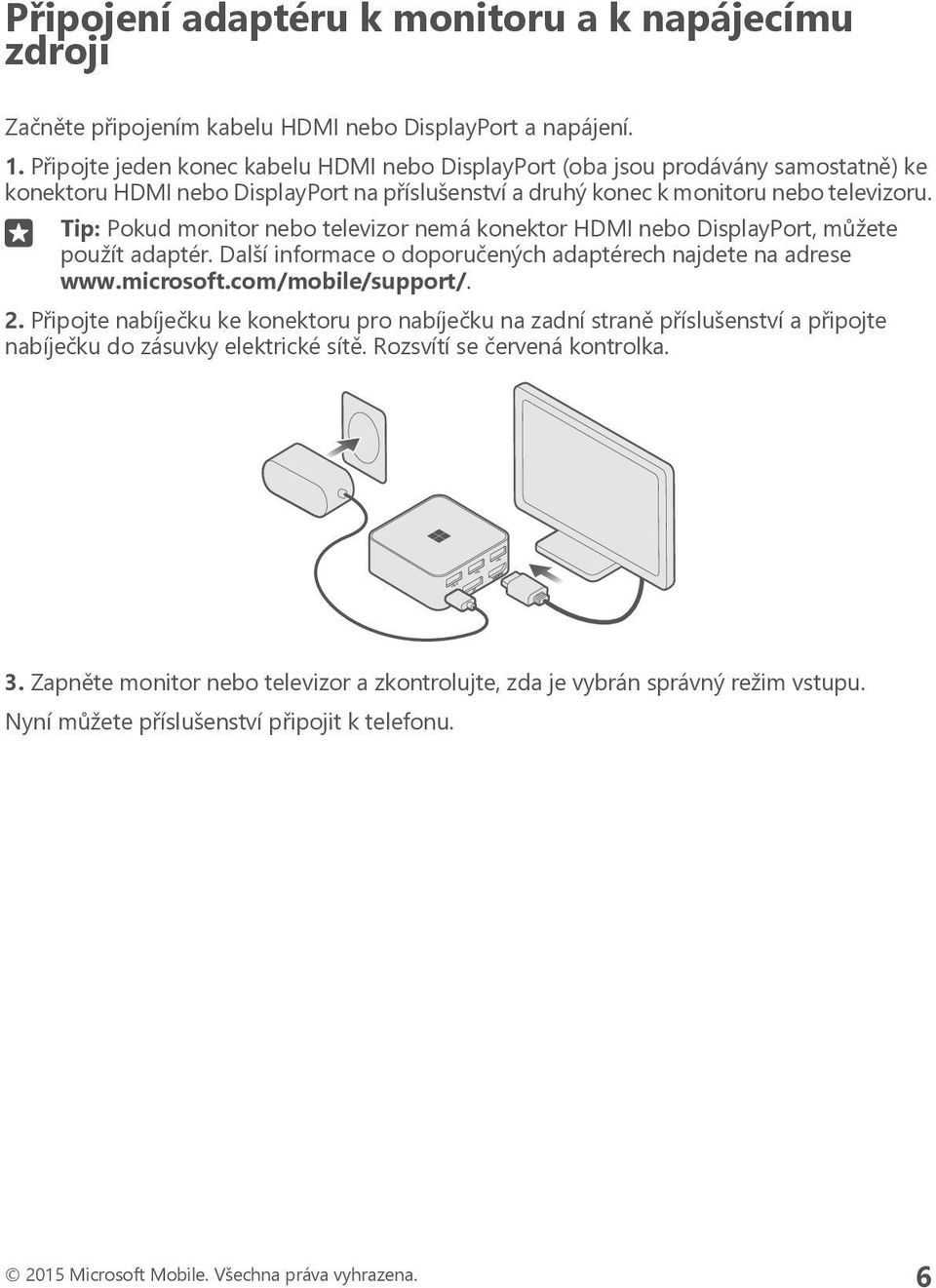 Tip: Pokud monitor nebo televizor nemá konektor HDMI nebo DisplayPort, můžete použít adaptér. Další informace o doporučených adaptérech najdete na adrese www.microsoft.com/mobile/support/. 2.