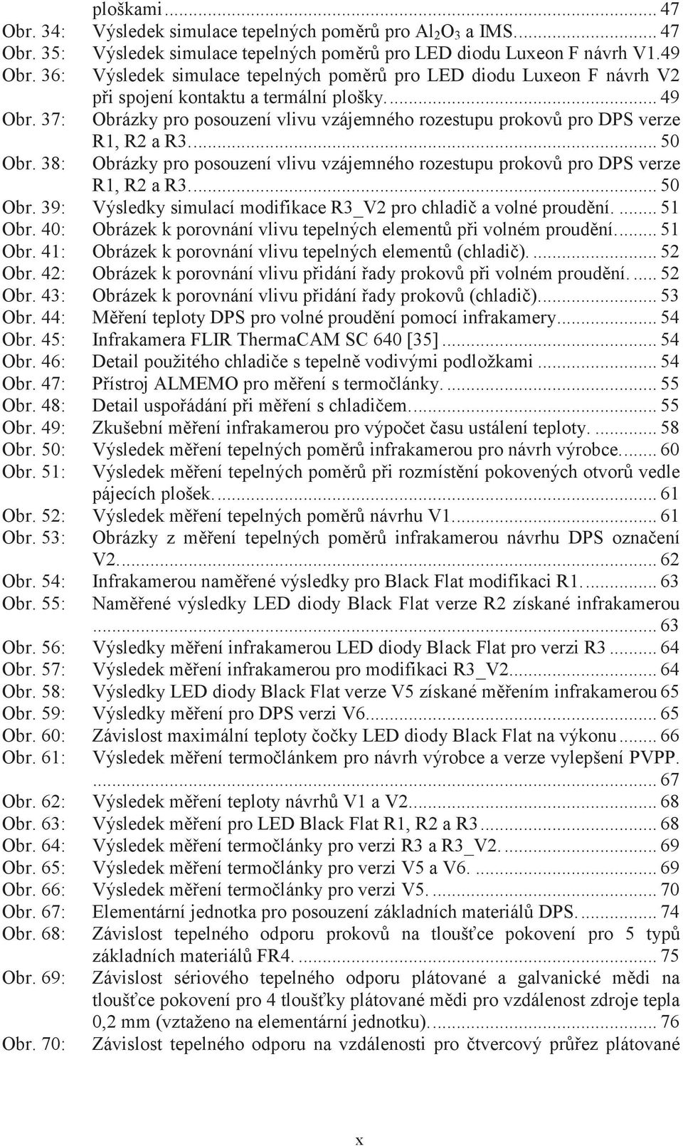... 47 Výsledek simulace tepelných pomr pro LED diodu Luxeon F návrh V1.49 Výsledek simulace tepelných pomr pro LED diodu Luxeon F návrh V pi spojení kontaktu a termální plošky.