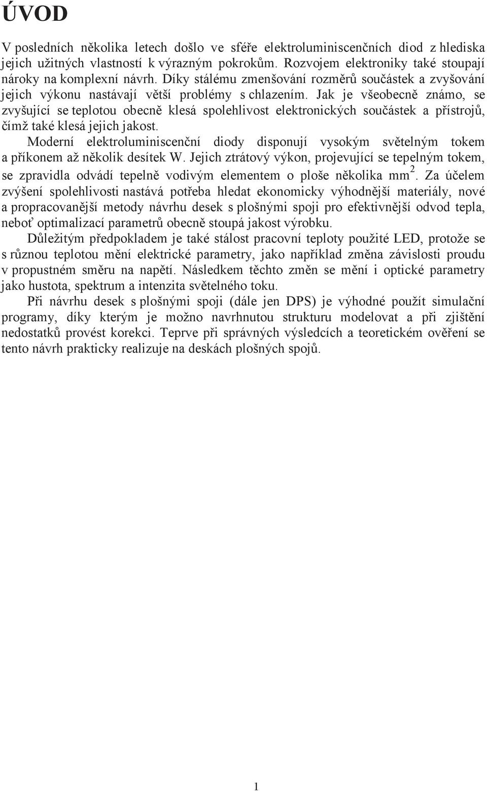 Jak je všeobecn známo, se zvyšující se teplotou obecn klesá spolehlivost elektronických souástek a pístroj, ímž také klesá jejich jakost.